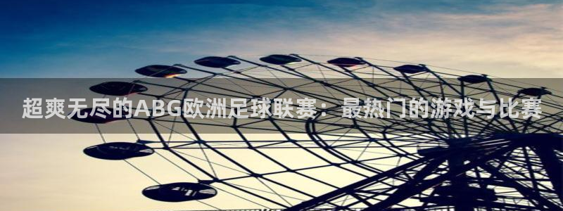 华信娱乐电子游戏网页版：超爽无尽的ABG欧洲足球联赛：最热门的游戏与比赛