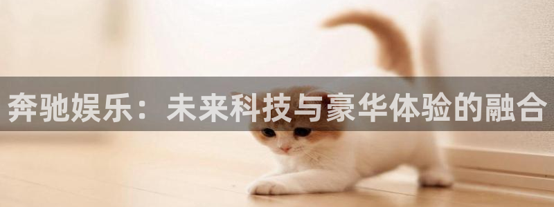 壹号电子娱乐app下载安装：奔驰娱乐：未来科技与豪华体验的融合