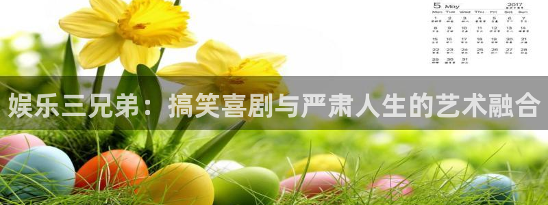 壹号平台app下载安装：娱乐三兄弟：搞笑喜剧与严肃人生的艺术融合