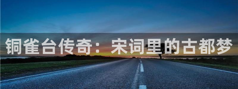 华信娱乐网站：铜雀台传奇：宋词里的古都梦