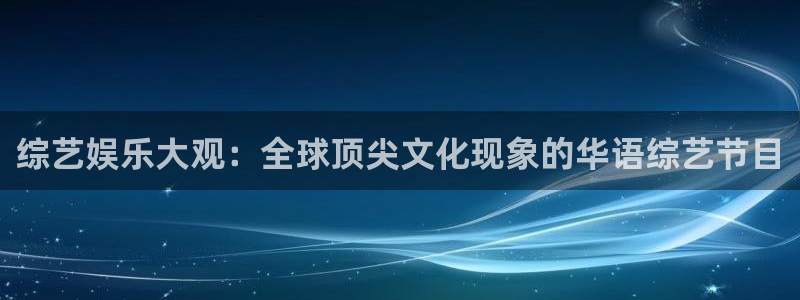 壹号官网app下载安装：综艺娱乐大观：全球顶尖文化现象的华语综艺节目