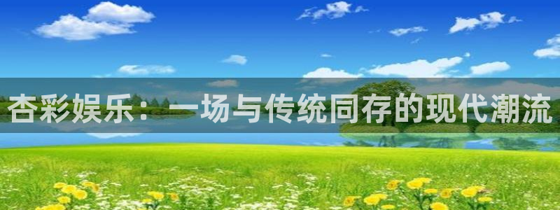 华信娱乐预测pc在线预测网址：杏彩娱乐：一场与传统同存的现代潮流